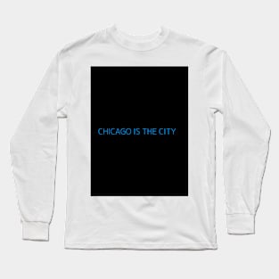 CHICAGO IS THE CITY Long Sleeve T-Shirt